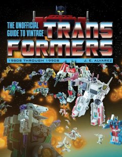 The Unofficial Guide to Vintage Transformers: 1980s Through 1990s - Alvarez, J. E.