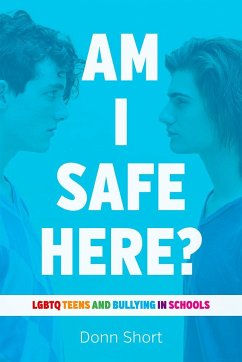 Am I Safe Here?: LGBTQ Teens and Bullying in Schools - Short, Donn