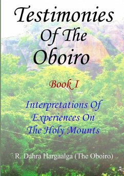 TESTIMONIES OF THE OBOIRO (OR ORACLE) Book I Interpretations Of Experiences On The Holy Mounts - Hargaalga (The Oboiro), R. Dahra