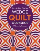 Wedge Quilt Workshop: Step-By-Step Tutorials 10 Stunning Projects