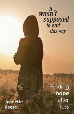 It wasn't supposed to end this way: Finding hope after loss - Reese, Jeanette M.