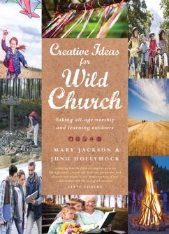 Creative Ideas for Wild Church: Taking All-Age Worship and Learning Outdoors - Hollyhock, Juno; Jackson, Mary