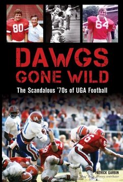 Dawgs Gone Wild: The Scandalous '70s of Uga Football - Garbin, Patrick