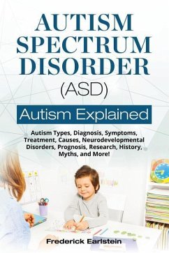 Autism Spectrum Disorder (ASD): Autism Types, Diagnosis, Symptoms, Treatment, Causes, Neurodevelopmental Disorders, Prognosis, Research, History, Myth - Earlstein, Frederick