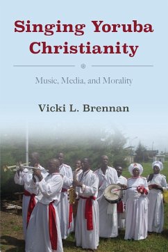 Singing Yoruba Christianity: Music, Media, and Morality - Brennan, Vicki L.