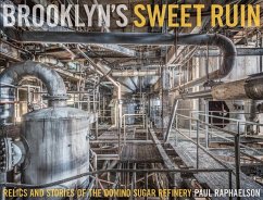 Brooklyn's Sweet Ruin: Relics and Stories of the Domino Sugar Refinery - Raphaelson, Paul