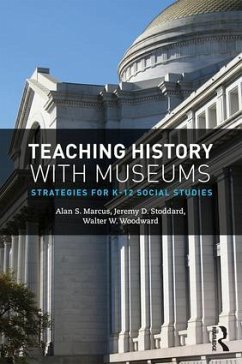 Teaching History with Museums - Marcus, Alan (University of Connecticut, CT, USA); Stoddard, Jeremy (William & Mary, VA, USA); Woodward, Walter W.