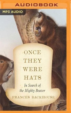 Once They Were Hats: In Search of the Mighty Beaver - Backhouse, Frances