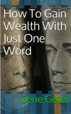 How To Gain Wealth With Just One Word (eBook, ePUB) How To Gain Wealth With Just One Word (eBook, ePUB)