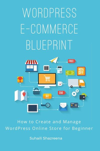 WordPress E-Commerce Blueprint: How to Create and Manage WordPress Online Store for Beginner (eBook, ePUB) WordPress E-Commerce Blueprint: How to Create and Manage WordPress Online Store for Beginner (eBook, ePUB)