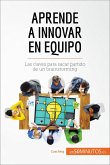 Aprende a innovar en equipo (eBook, ePUB)