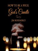 How To Be A Wick In God's Candle (eBook, ePUB)