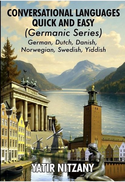 Conversational Languages Quick and Easy - Germanic Series: German Language, Dutch Language, Danish Language, Norwegian Language, Swedish Language, Yiddish Language (eBook, ePUB) Conversational Languages Quick and Easy - Germanic Series: German Language, Dutch Language, Danish Language, Norwegian Language, Swedish Language, Yiddish Language (eBook, ePUB)