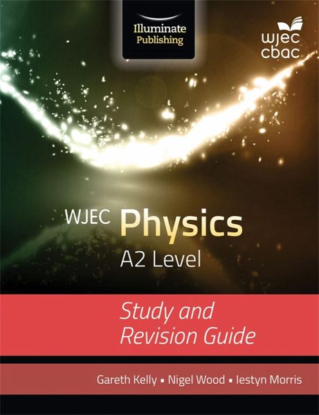 WJEC Physics for A2 Level: Study and Revision Guide WJEC Physics for A2 Level: Study and Revision Guide