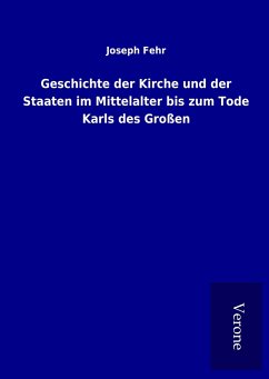 Geschichte der Kirche und der Staaten im Mittelalter bis zum Tode Karls des Großen - Fehr, Joseph