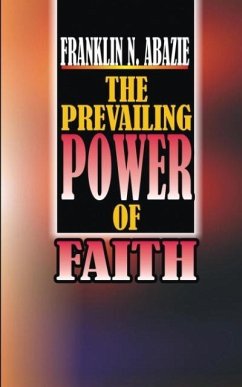 The Power of Prevailing Faith: Faith - Abazie, Franklin N.