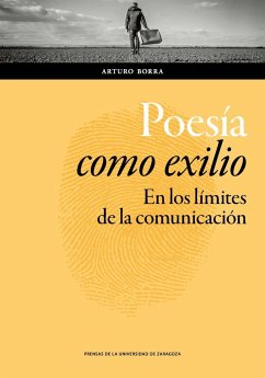 Poesía como exilio : en los límites de la comunicación - Borra López, Arturo