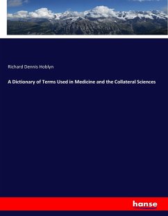 A Dictionary of Terms Used in Medicine and the Collateral Sciences - Hoblyn, Richard Dennis