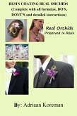 Resin Coating Real Orchids. Complete with All Formulas, Do's, Dont's and Detailed instructions. (eBook, ePUB)