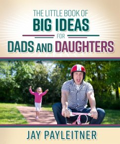 Little Book of Big Ideas for Dads and Daughters (eBook, ePUB) - Jay Payleitner