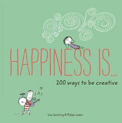 Happiness Is . . . 200 Ways to Be Creative (eBook, ePUB) - Swerling, Lisa; Lazar, Ralph