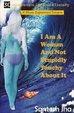 I Am A Woman And Not Stupidly Touchy About It (eBook, ePUB) I Am A Woman And Not Stupidly Touchy About It (eBook, ePUB)