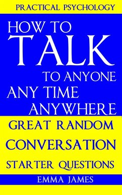 How to Talk To Anyone, Any Time, Anywhere: Great Random Conversation Starter Questions (eBook, ePUB) - James, Emma