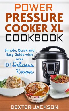 Power Pressure Cooker XL Cookbook: Simple, Quick and Easy Guide With Over 101 Delicious Recipes (eBook, ePUB) - Jackson, Dexter