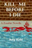 Kill Me Before I Die: A Zombie Novella (eBook, ePUB)