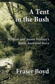A Tent in the Bush: William and Jeanie Wallace's North Auckland Story (eBook, ePUB) A Tent in the Bush: William and Jeanie Wallace's North Auckland Story (eBook, ePUB)