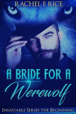 A Bride For A Werewolf: The Beginning (Insatiable Werewolf Series, #1) (eBook, ePUB) - Rice, Rachel E