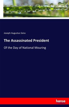 The Assassinated President - Seiss, Joseph Augustus