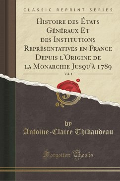Histoire des États Généraux Et des Institutions Représentatives en France Depuis l´Origine de la Monarchie Jusqu´à 1789, Vol. 1 (Classic Reprint)