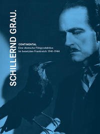 Schillernd grau. CONTINENTAL - Eine deutsche Filmproduktion im besetzten Frankreich 1941-1944