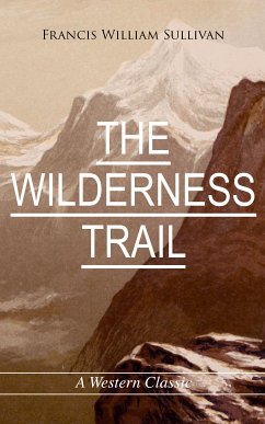 THE WILDERNESS TRAIL (A Western Classic) (eBook, ePUB) - Sullivan, Francis William