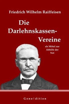 Friedrich Wilhelm Raiffeisen: Die Darlehnskassen-Vereine als Mittel zur Abhilfe der Not - Brendel, Marvin