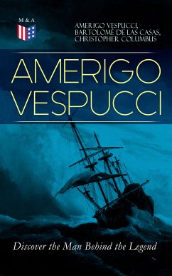 AMERIGO VESPUCCI – Discover the Man Behind the Legend (eBook, ePUB) - Vespucci, Amerigo; de Casas, Bartolomé las; Columbus, Christopher