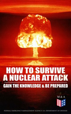 How to Survive a Nuclear Attack – Gain The Knowledge & Be Prepared (eBook, ePUB) - Agency, Federal Emergency Management; Defense, U.S. Department of