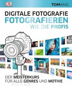 Digitale Fotografie. Fotografieren wie die Profis - Ang, Tom