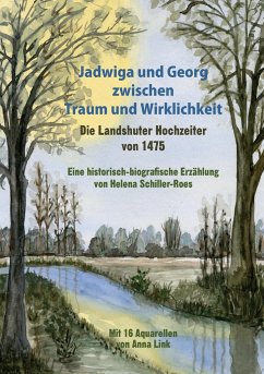 Jadwiga und Georg zwischen Traum und Wirklichkeit - die Landshuter Hochzeiter von 1475 - Schiller-Roes, Helena