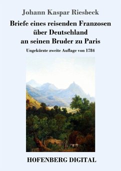 Briefe eines reisenden Franzosen über Deutschland an seinen Bruder zu Paris (eBook, ePUB) - Riesbeck, Johann Kaspar