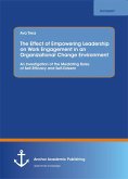 The Effect of Empowering Leadership on Work Engagement in an Organizational Change Environment. An Investigation of the Mediating Roles of Self-Efficacy and Self-Esteem (eBook, PDF)