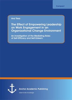 The Effect of Empowering Leadership on Work Engagement in an Organizational Change Environment. An Investigation of the Mediating Roles of Self-Efficacy and Self-Esteem (eBook, PDF) - Tress, Ava