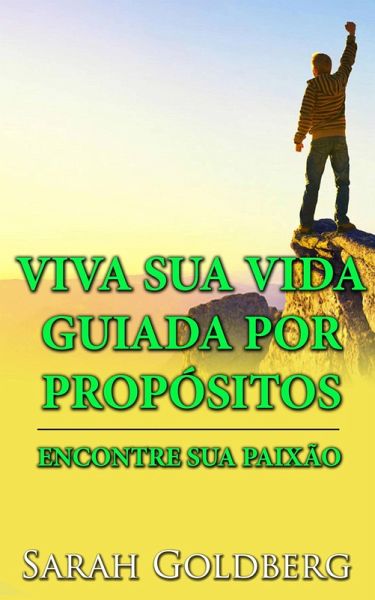 Viva Sua Vida Guiada Por Propósitos - Encontre Sua Paixão (eBook, ePUB)