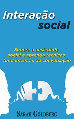 Interação social: Supere a ansiedade social e aprenda técnicas fundamentais de conversação. (eBook, ePUB) - Goldberg, Sarah