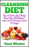Cleansing Diet : How To Detox Your Body, Boost Your Metabolism, And Lose 10 Pounds In Just 14 Days! (eBook, ePUB)