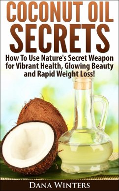 Coconut Oil Secrets : How To Use Nature's Secret Weapon For Vibrant Health, Glowing Beauty and Rapid Weight Loss! (eBook, ePUB) - Winters, Dana