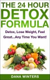The 24 Hour Detox Formula : Detox, Lose Weight, Feel Great...Any Time You Want! (eBook, ePUB)