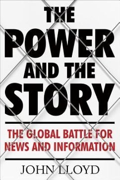 The Power and the Story: The Global Battle for News and Information - Lloyd, John