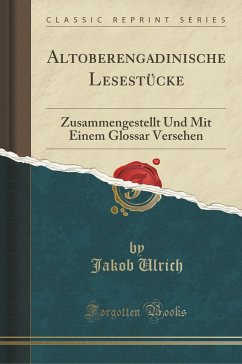 Altoberengadinische Lesestücke: Zusammengestellt Und Mit Einem Glossar Versehen (Classic Reprint)